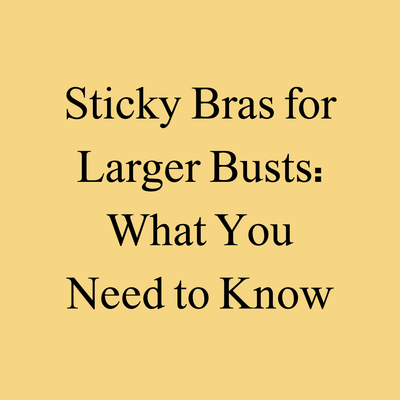 Sticky Bras for Larger Busts: What You Need to Know