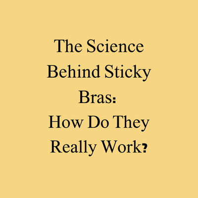 The Science Behind Sticky Bras: How Do They Really Work?